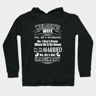 Welder S Wife Yes He Is Working No I Do Not Know When He Will Be Home Yes We Are Still Married No He Is Not Imaginary Welder Hoodie